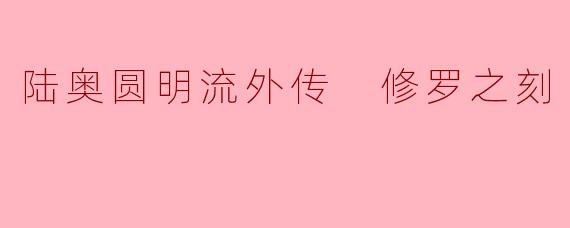 《修罗之刻》作为《陆奥圆明流外传》，其核心主题与主线故事有何不同？